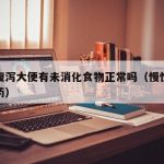 慢性腹泻大便有未消化食物正常吗（慢性腹泻吃啥药）